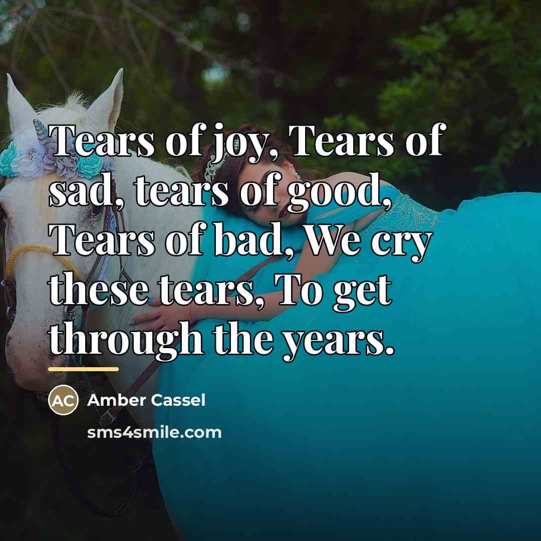 “Tears of joy, Tears of sad, tears of good, Tears…” quote by Amber Cassel