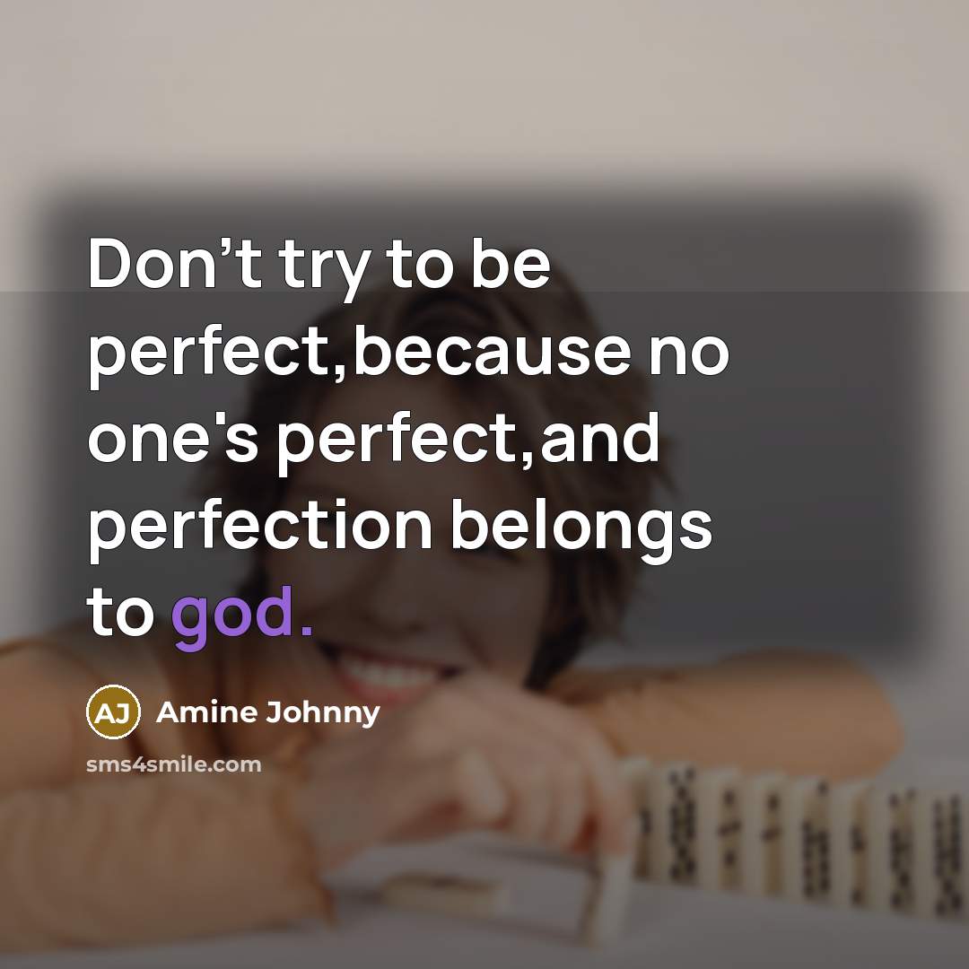 “Don't try to be perfect,because no one's perfect,and perfection belongs…” quote by Amine Johnny