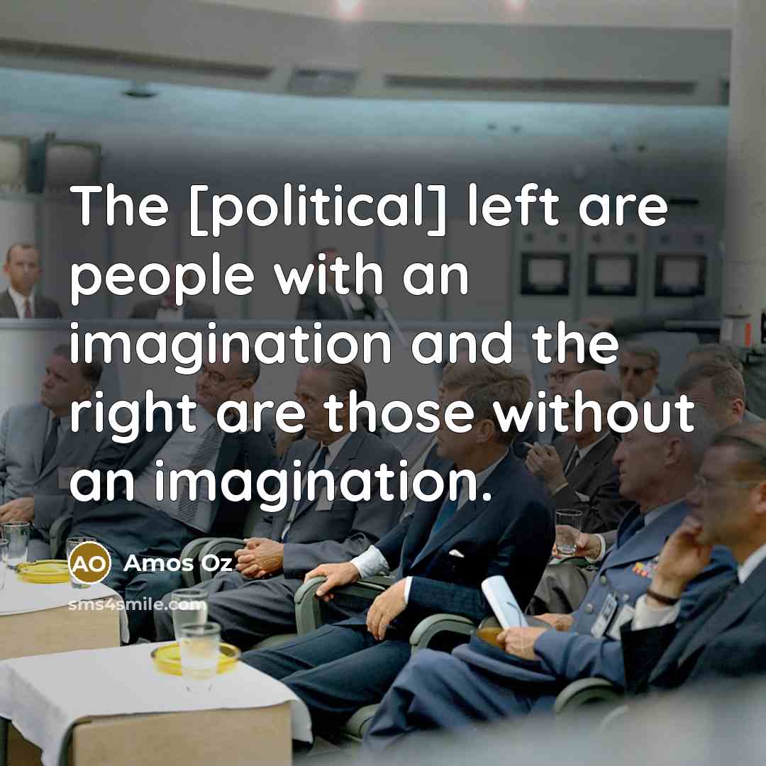 “The [political] left are people with an imagination and the…” quote by Amos Oz