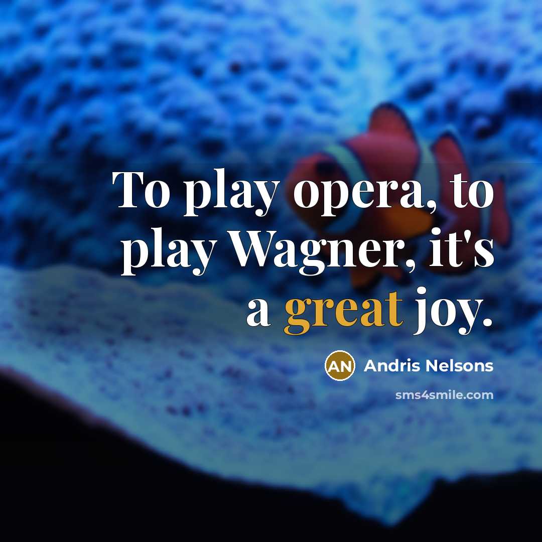 “To play opera, to play Wagner, it's a great joy.…” quote by Andris Nelsons