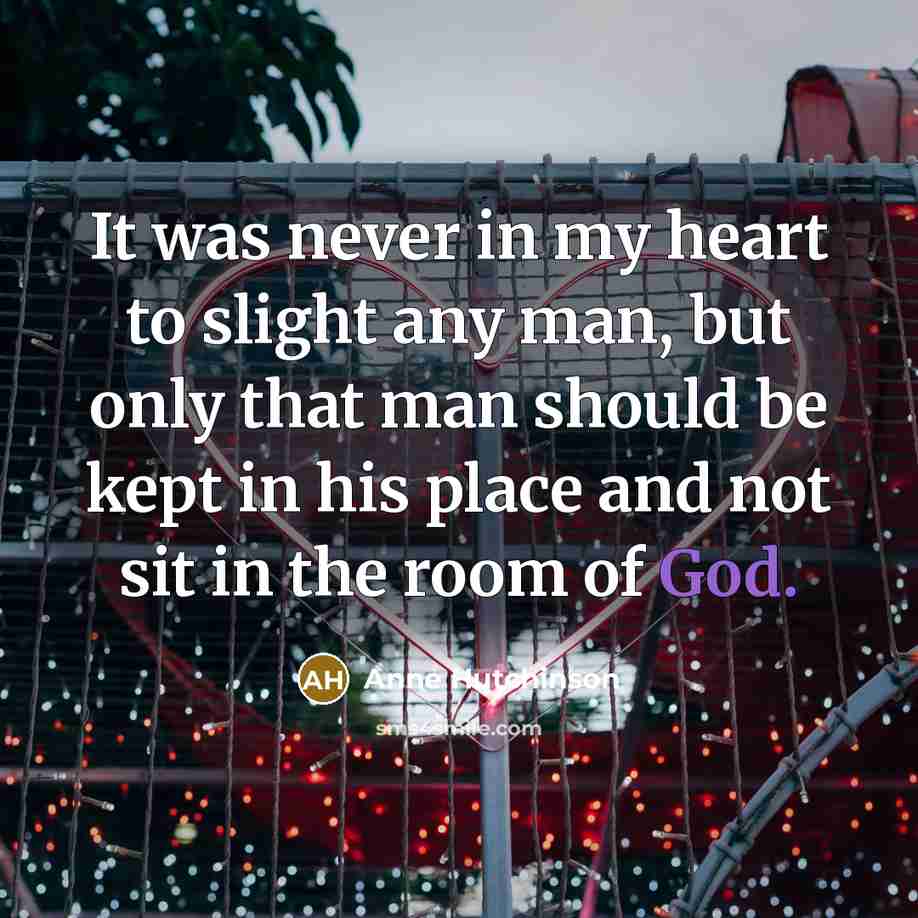 “It was never in my heart to slight any man,…” quote by Anne Hutchinson