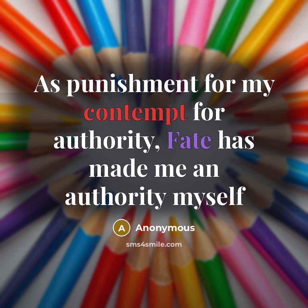 “As punishment for my contempt for authority, Fate has made me an authority myself” quote by Anonymous