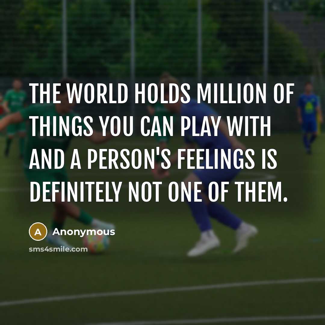 “The world holds million of things you can play with…” quote by Anonymous