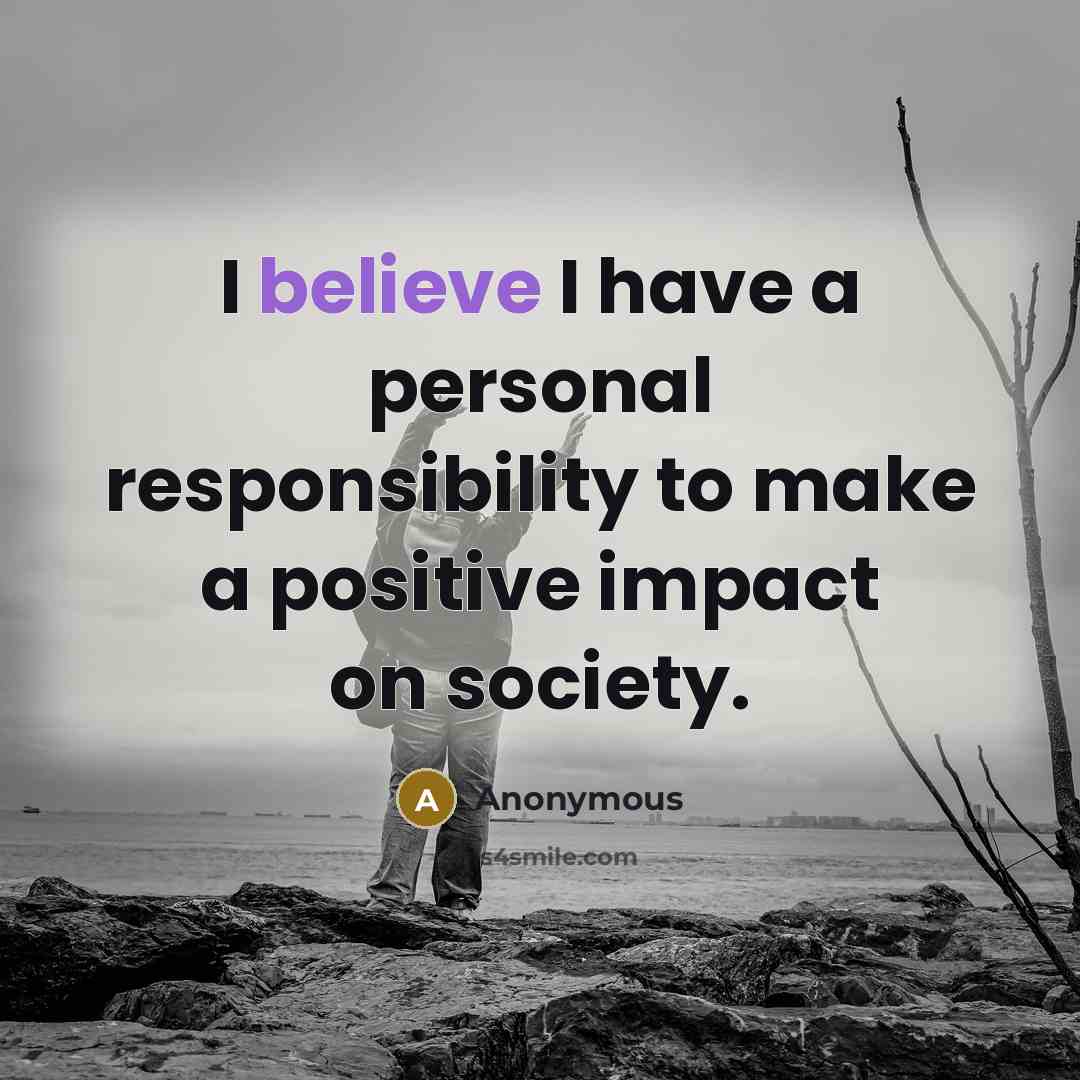 “I believe I have a personal responsibility to make a…” quote by Anonymous