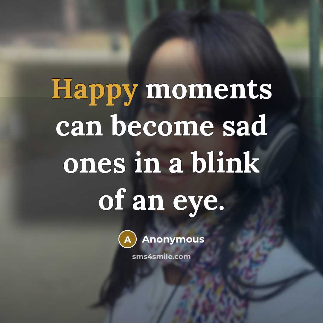 “Happy moments can become sad ones in a blink of…” quote by Anonymous