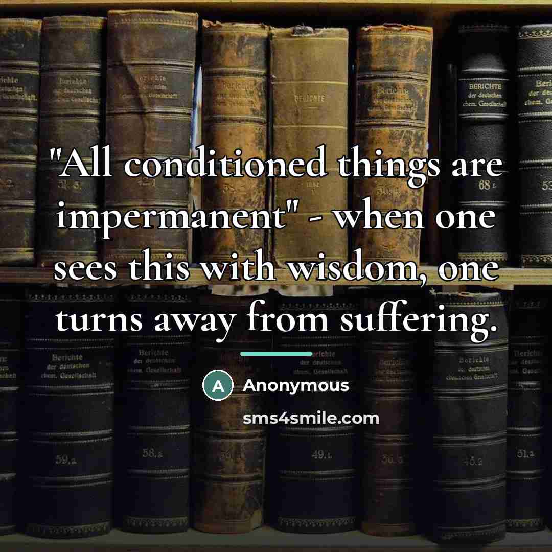 “"All conditioned things are impermanent" - when one sees this…” quote by Anonymous