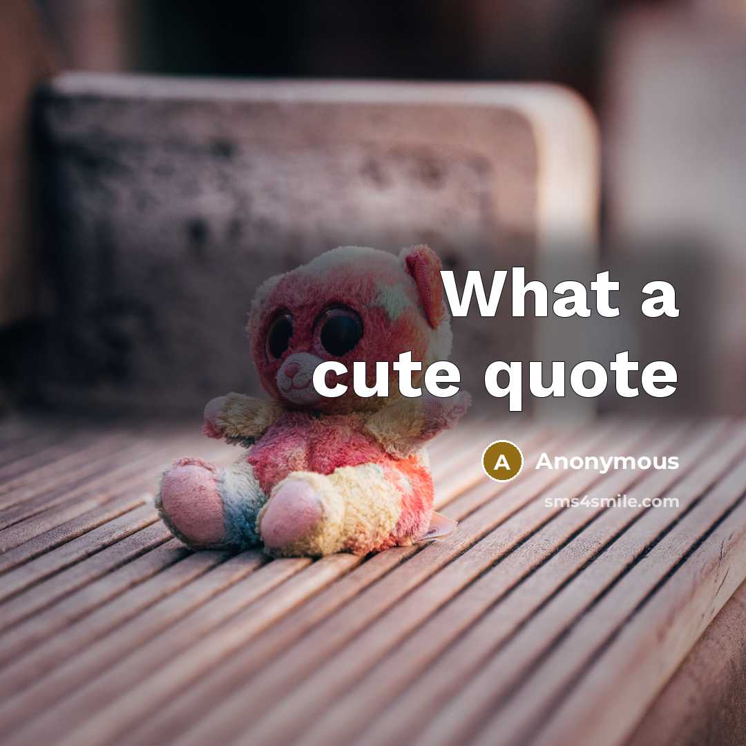 “What a cute quote” quote by Anonymous