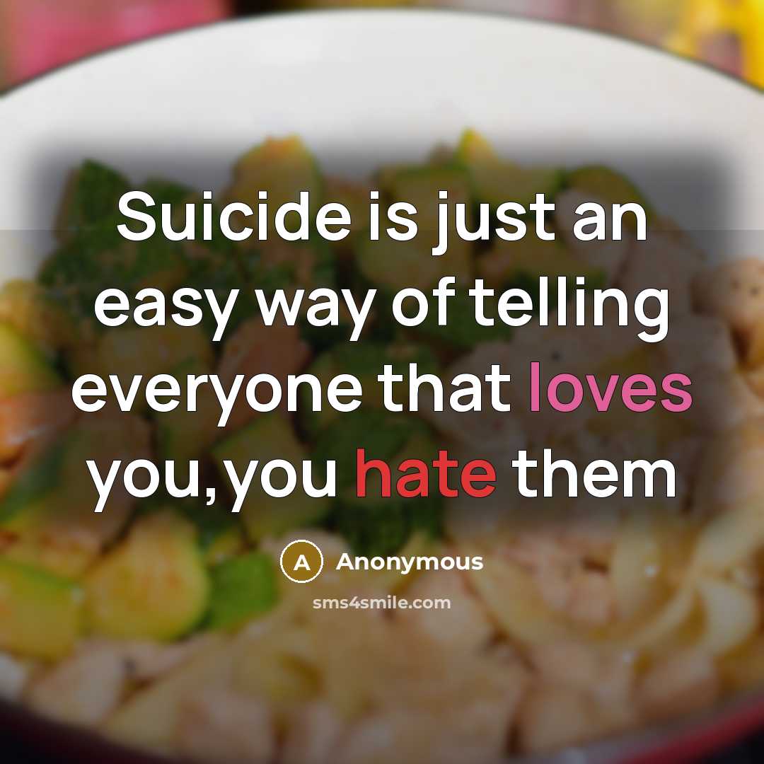 “Suicide is just an easy way of telling everyone that loves you,you hate them” quote by Anonymous