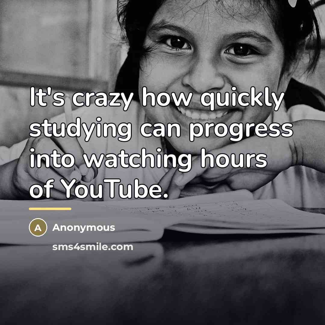 “It's crazy how quickly studying can progress into watching hours…” quote by Anonymous