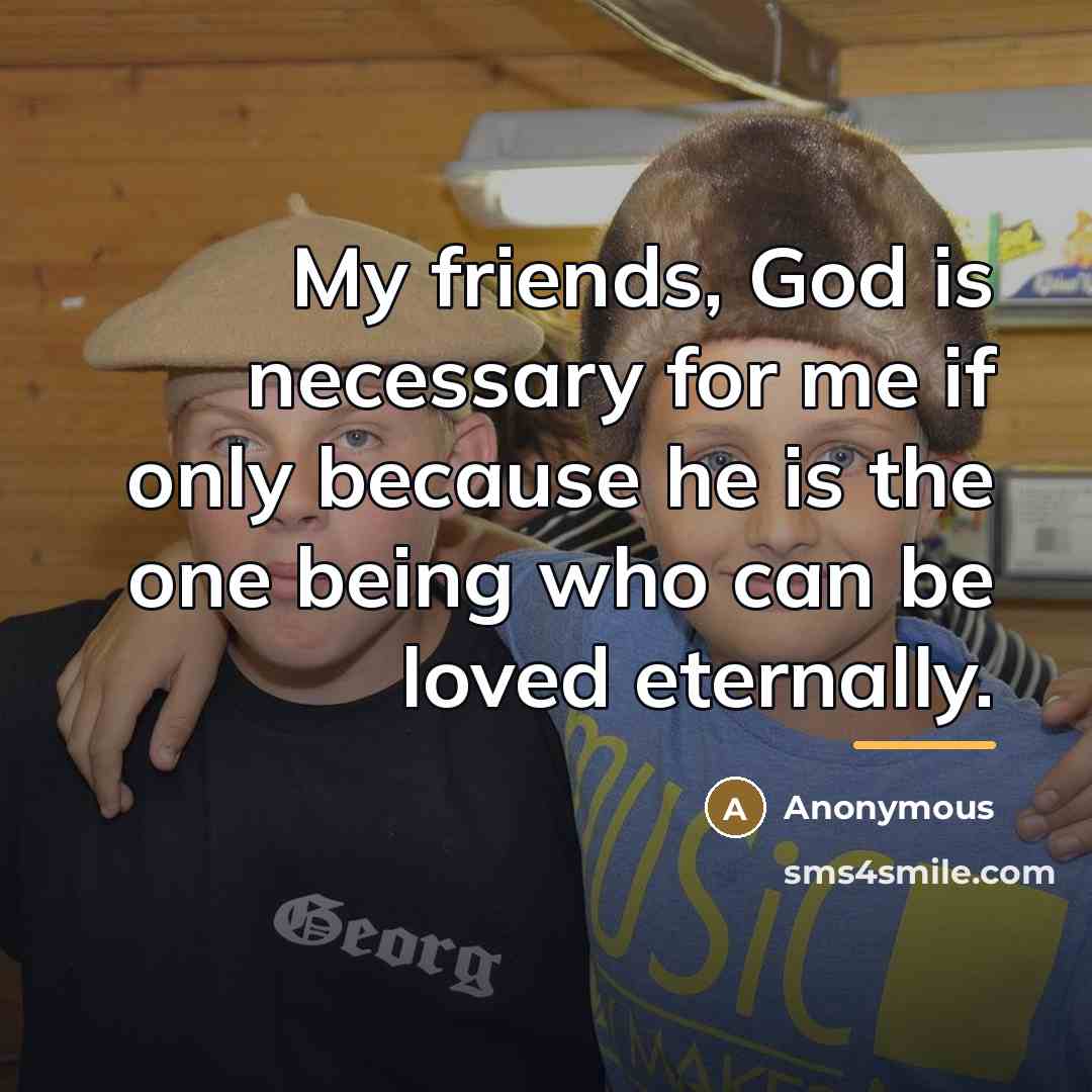 “My friends, God is necessary for me if only because…” quote by Anonymous