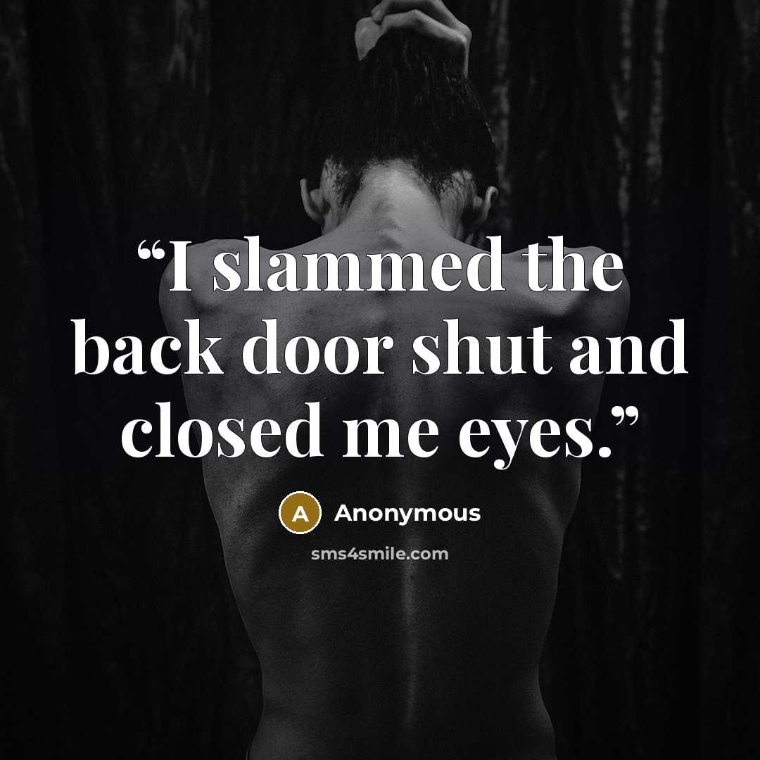 “I slammed the back door shut and closed me eyes.” quote by Anonymous