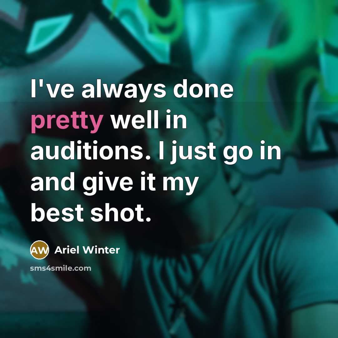 “I've always done pretty well in auditions. I just go in and give it my best shot.” quote by Ariel Winter
