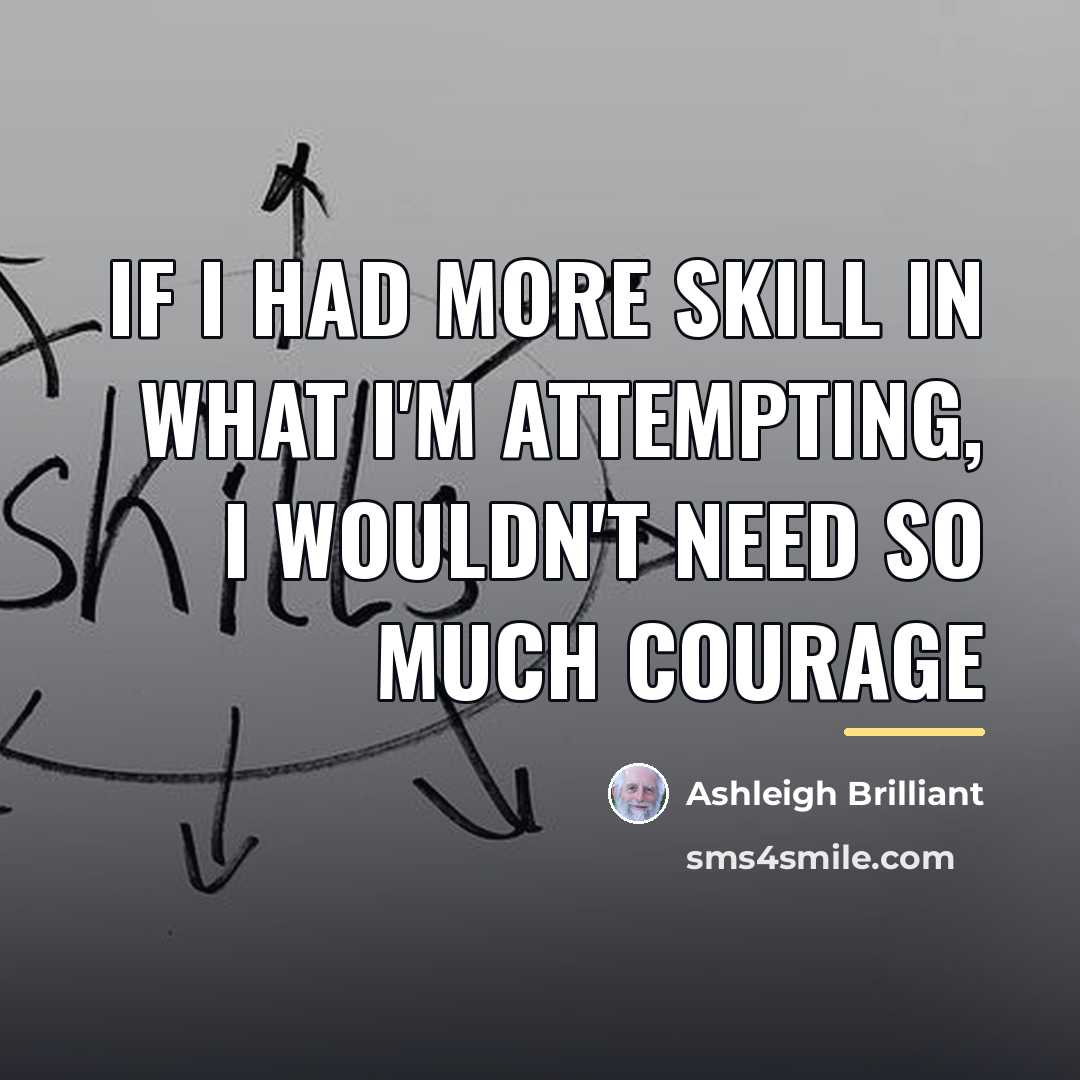 “If I had more skill in what I'm attempting, I…” quote by Ashleigh Brilliant