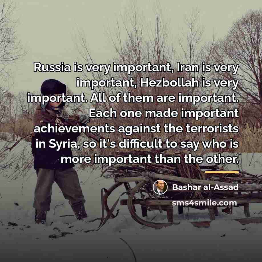 “Russia is very important, Iran is very important, Hezbollah is…” quote by Bashar al-Assad