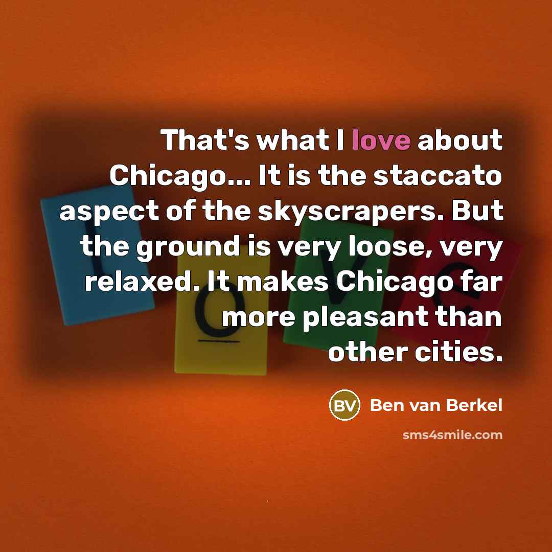“That's what I love about Chicago... It is the staccato…” quote by Ben van Berkel