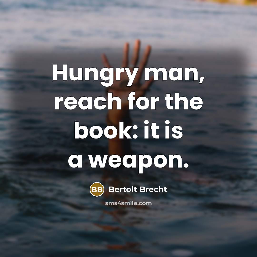 “Hungry man, reach for the book: it is a weapon.…” quote by Bertolt Brecht