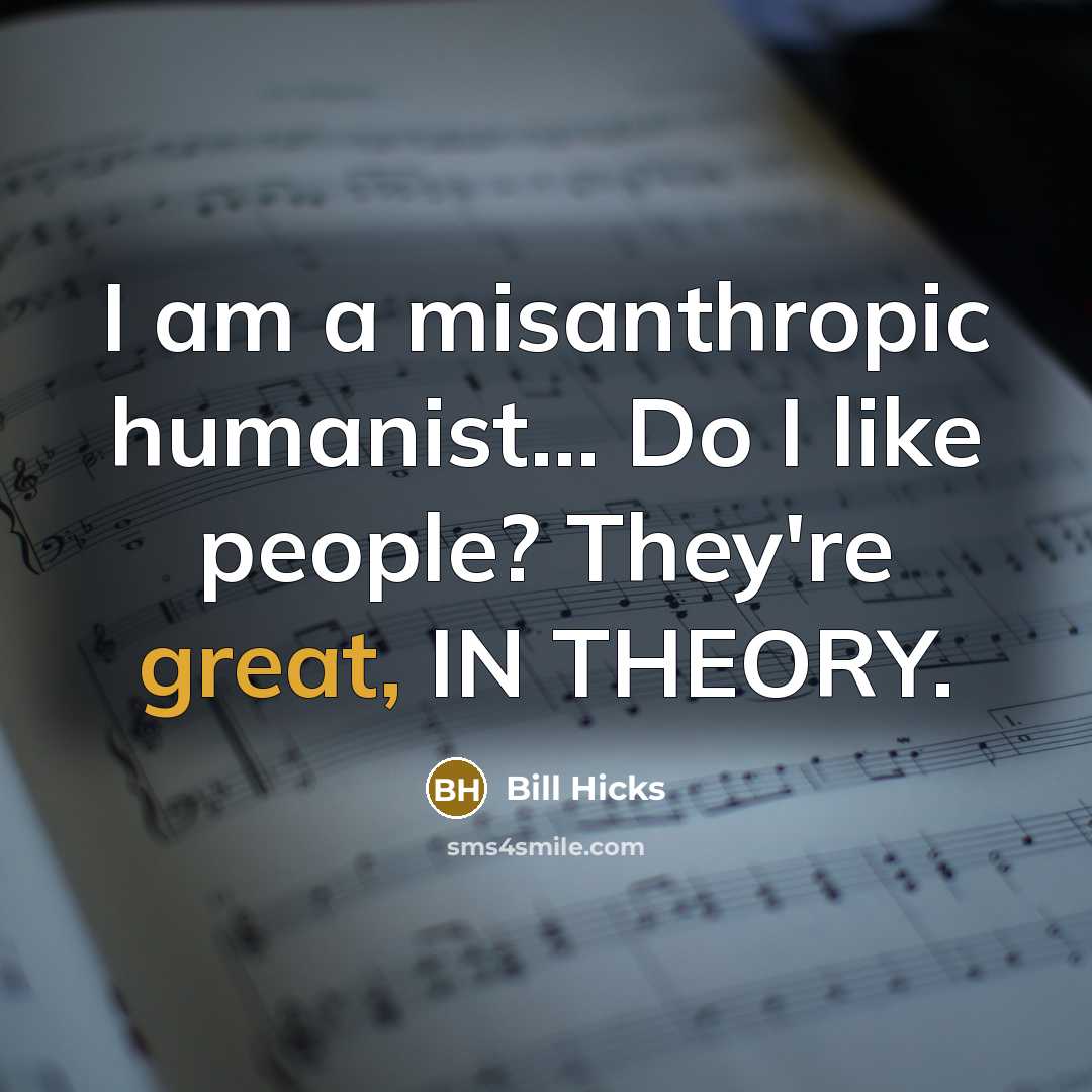 “I am a misanthropic humanist... Do I like people? They're…” quote by Bill Hicks