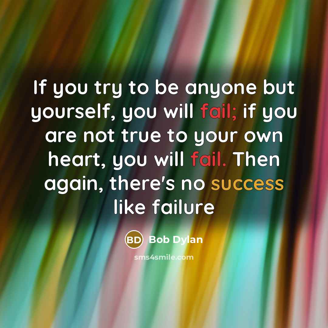 “If you try to be anyone but yourself, you will…” quote by Bob Dylan