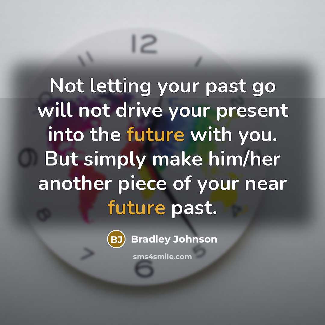 “Not letting your past go will not drive your present…” quote by Bradley Johnson