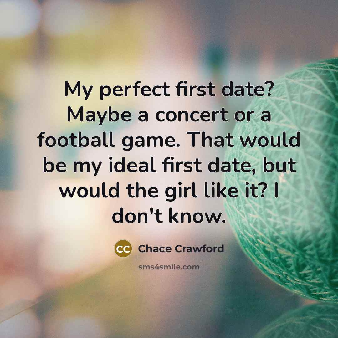 “My perfect first date? Maybe a concert or a football…” quote by Chace Crawford