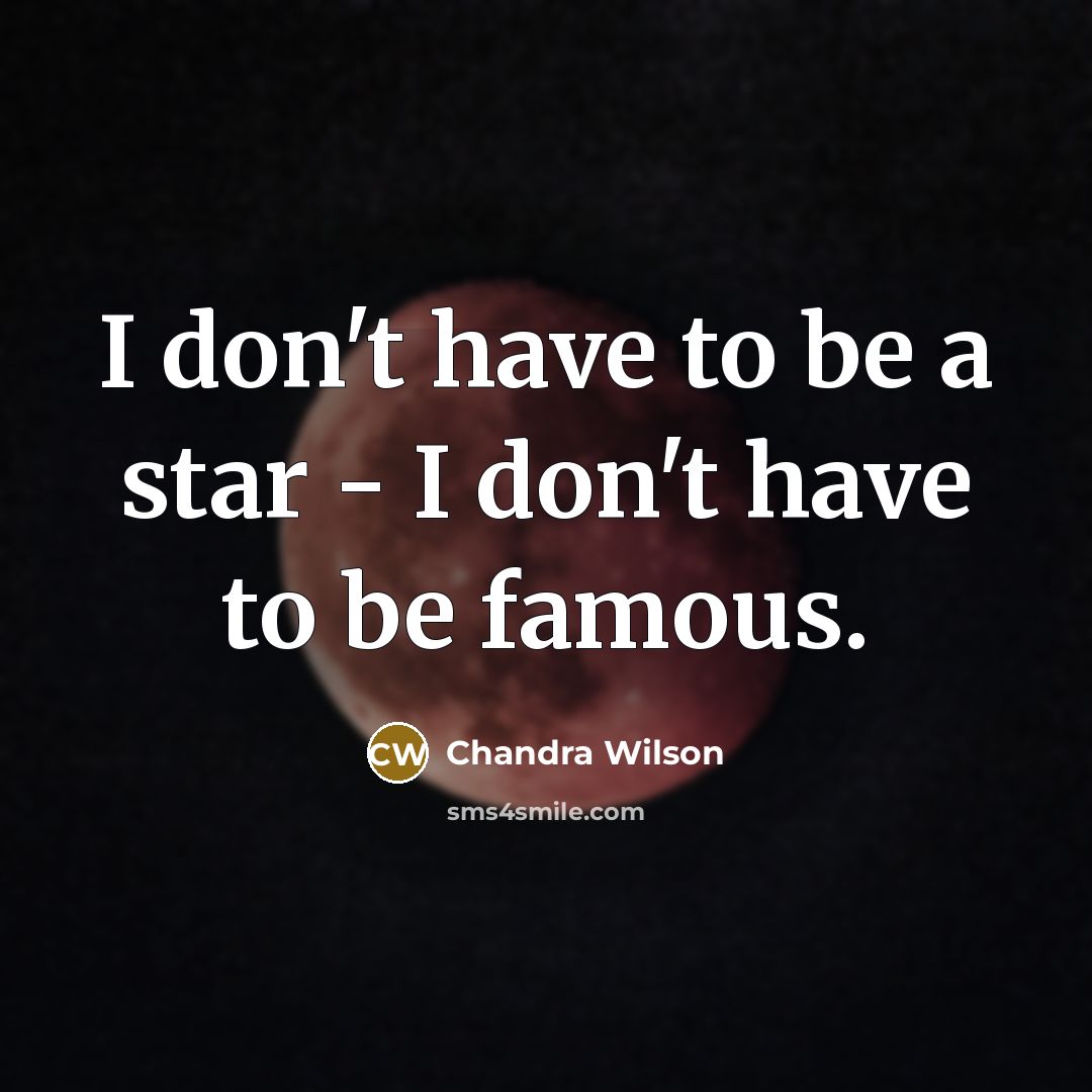 “I don't have to be a star - I don't…” quote by Chandra Wilson