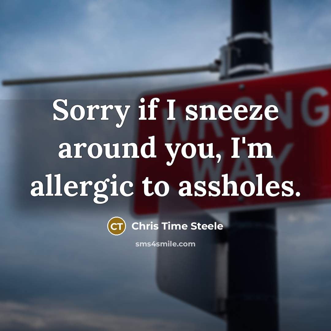 “Sorry if I sneeze around you, I'm allergic to assholes.” quote by Chris Time Steele