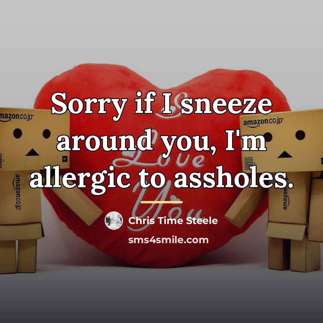 “Sorry if I sneeze around you, I'm allergic to assholes.…” quote by Chris Time Steele
