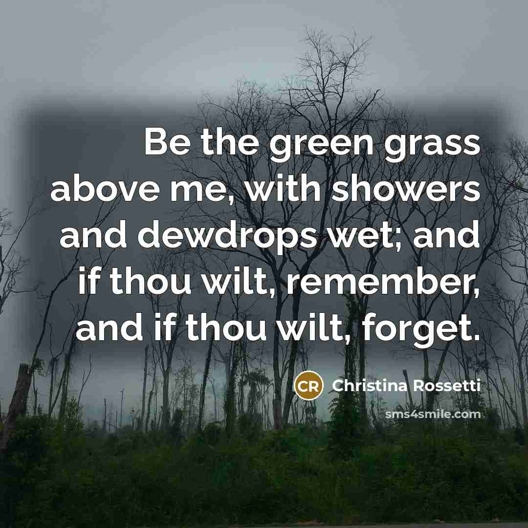 “Be the green grass above me, with showers and dewdrops…” quote by Christina Rossetti