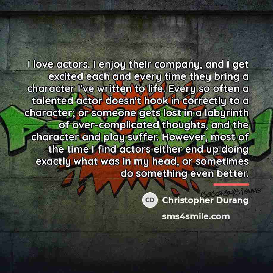 “I love actors. I enjoy their company, and I get…” quote by Christopher Durang