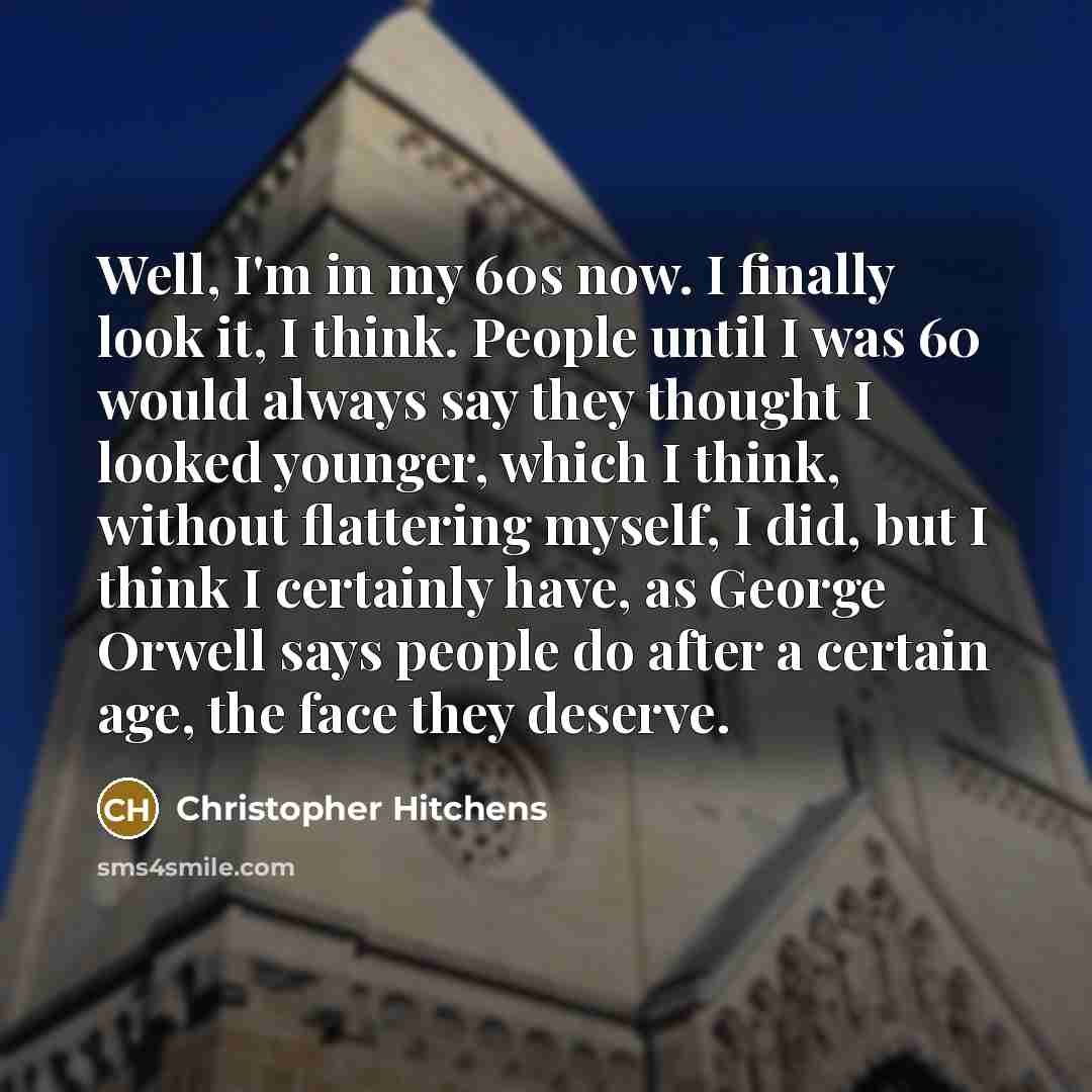 “Well, I'm in my 60s now. I finally look it,…” quote by Christopher Hitchens