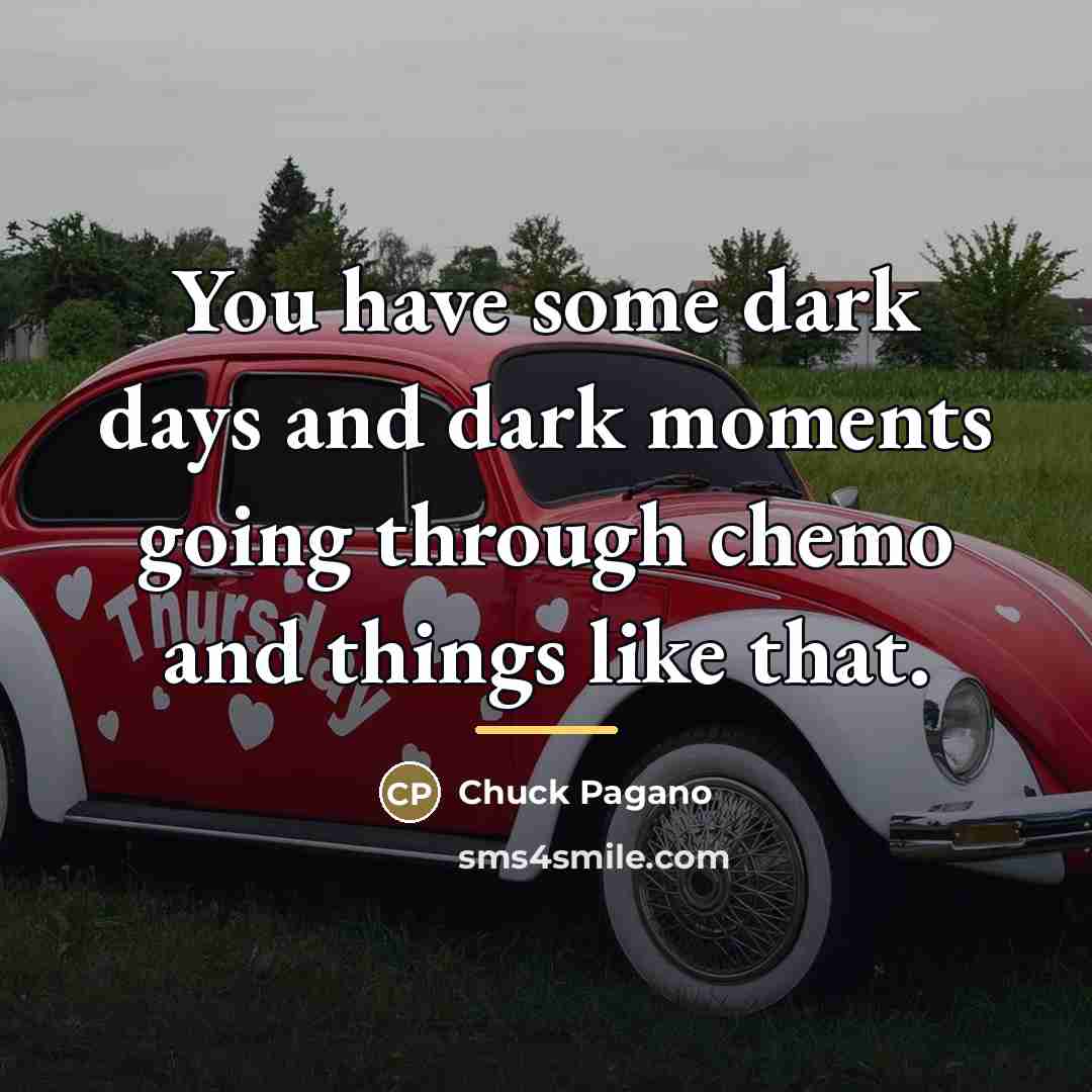 “You have some dark days and dark moments going through…” quote by Chuck Pagano