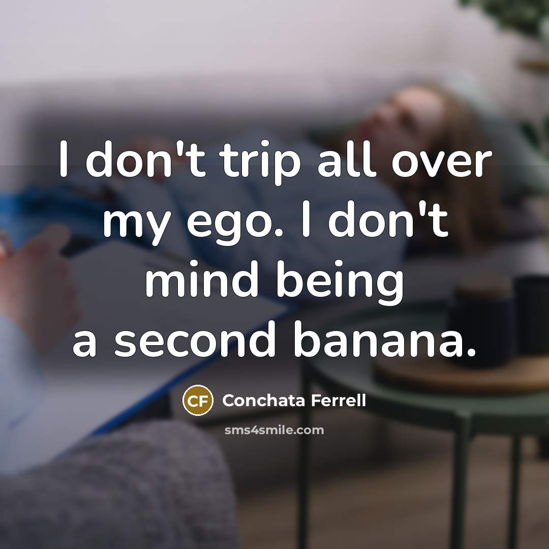 “I don't trip all over my ego. I don't mind…” quote by Conchata Ferrell