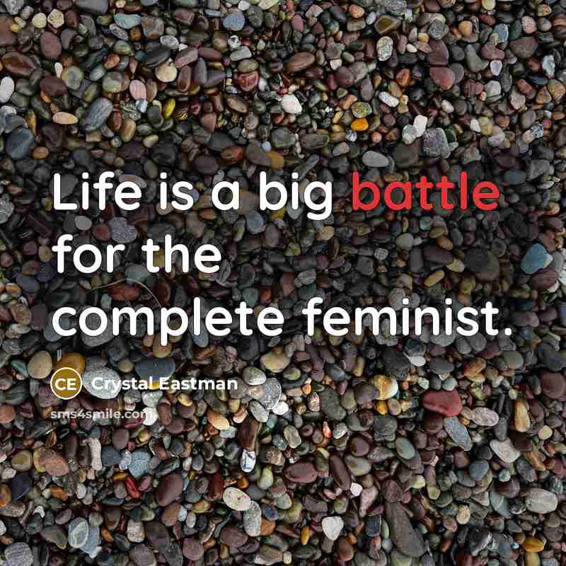 “Life is a big battle for the complete feminist.…” quote by Crystal Eastman