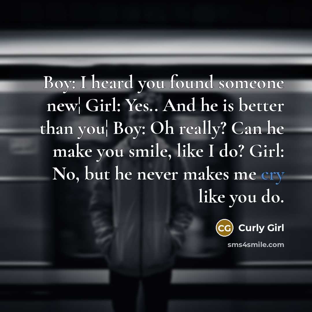 “Boy: I heard you found someone new¦ Girl: Yes.. And…” quote by Curly Girl