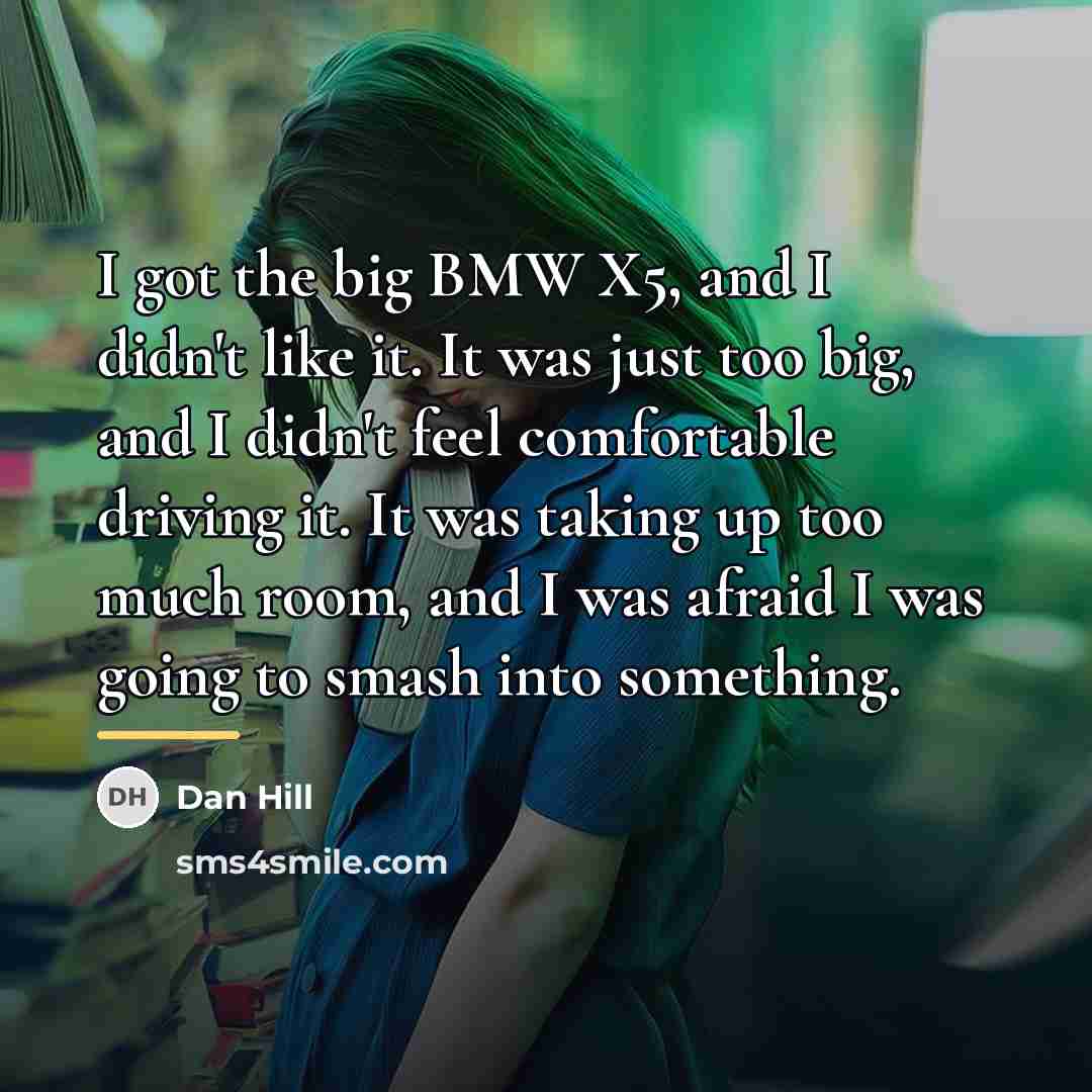 “I got the big BMW X5, and I didn't like…” quote by Dan Hill