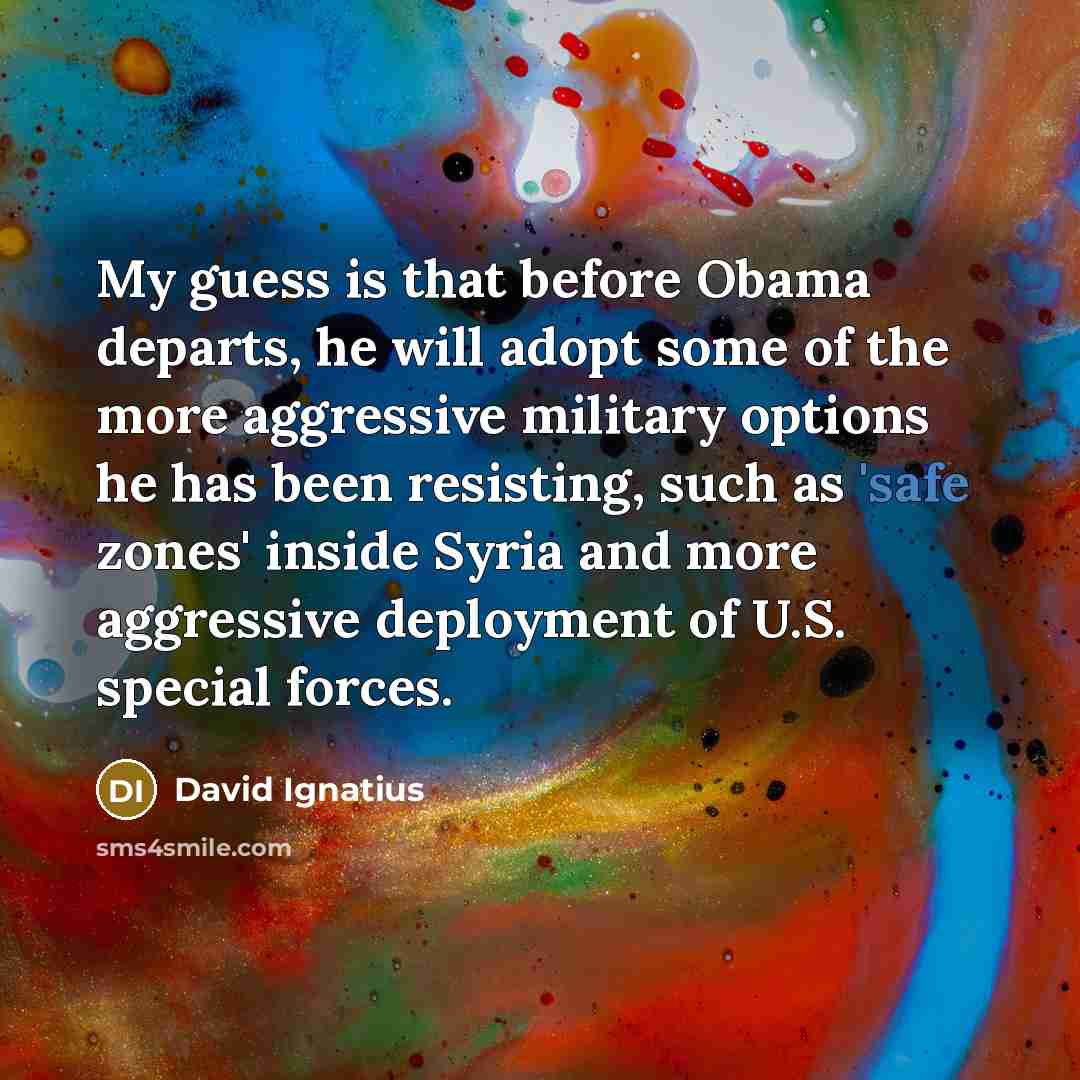 “My guess is that before Obama departs, he will adopt…” quote by David Ignatius