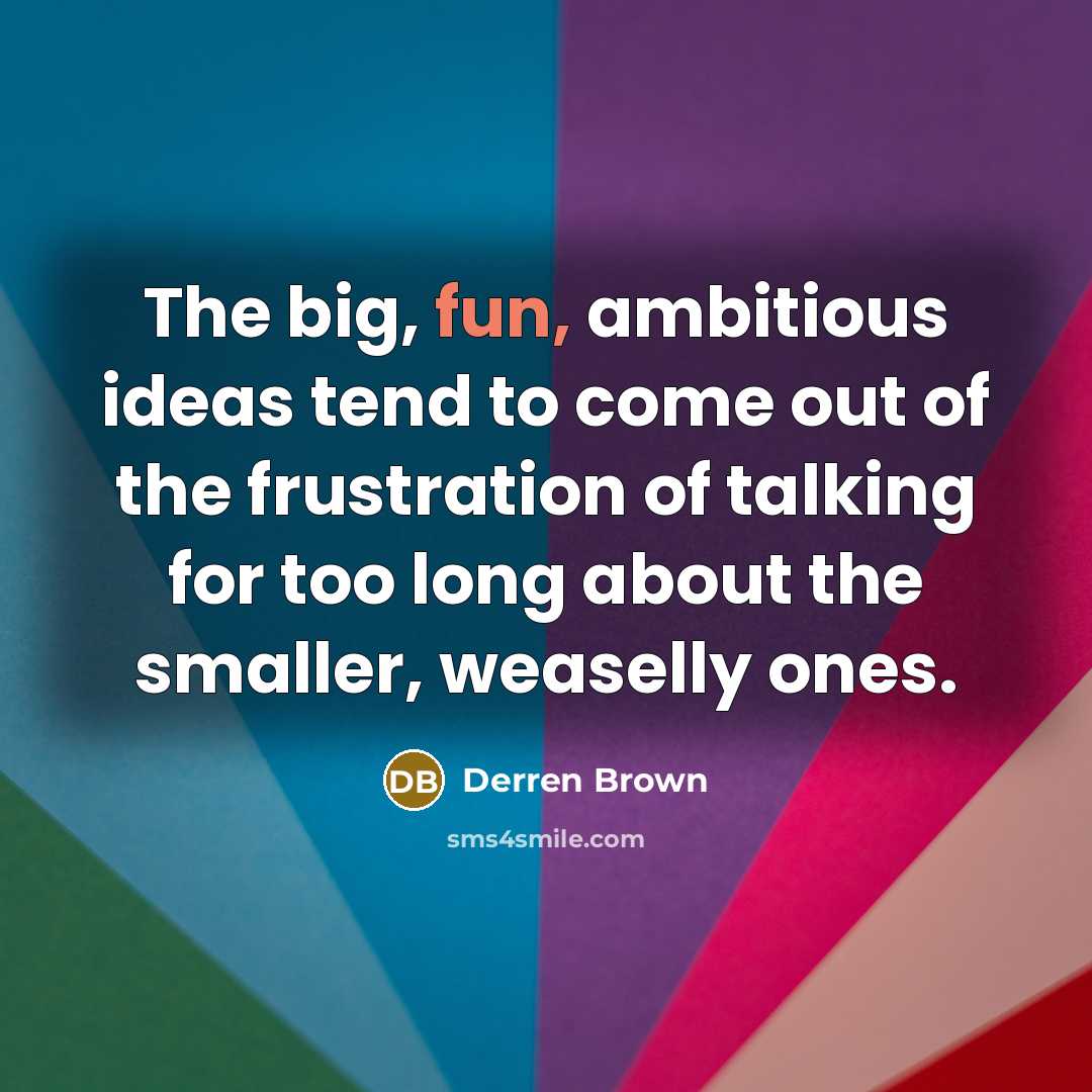 “The big, fun, ambitious ideas tend to come out of…” quote by Derren Brown