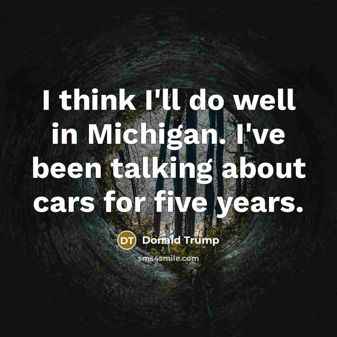 “I think I'll do well in Michigan. I've been talking…” quote by Donald Trump