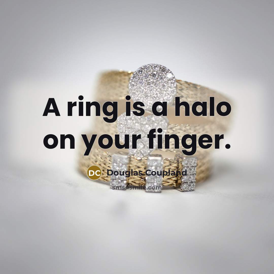 “A ring is a halo on your finger.” quote by Douglas Coupland