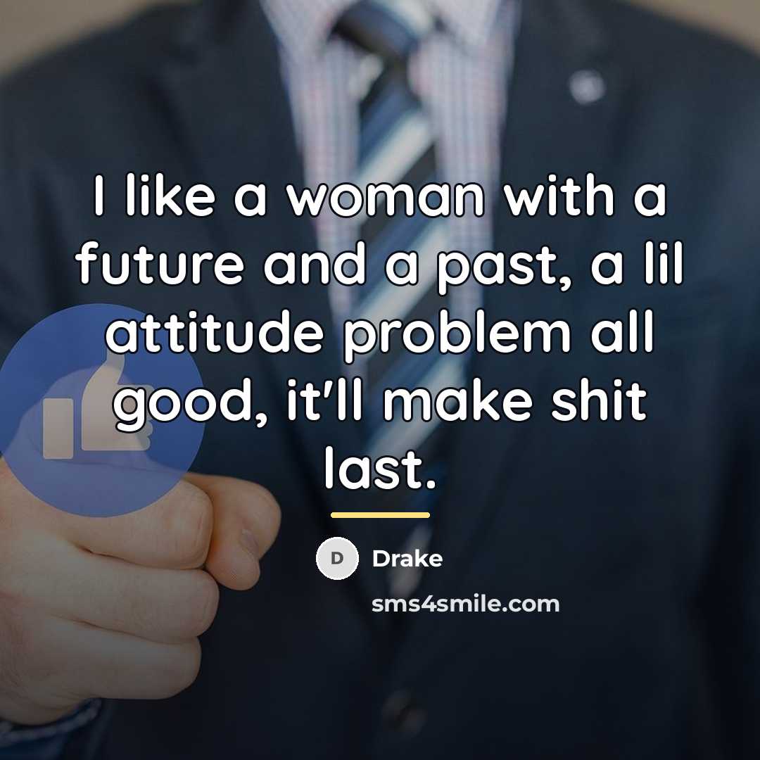 “I like a woman with a future and a past,…” quote by Drake