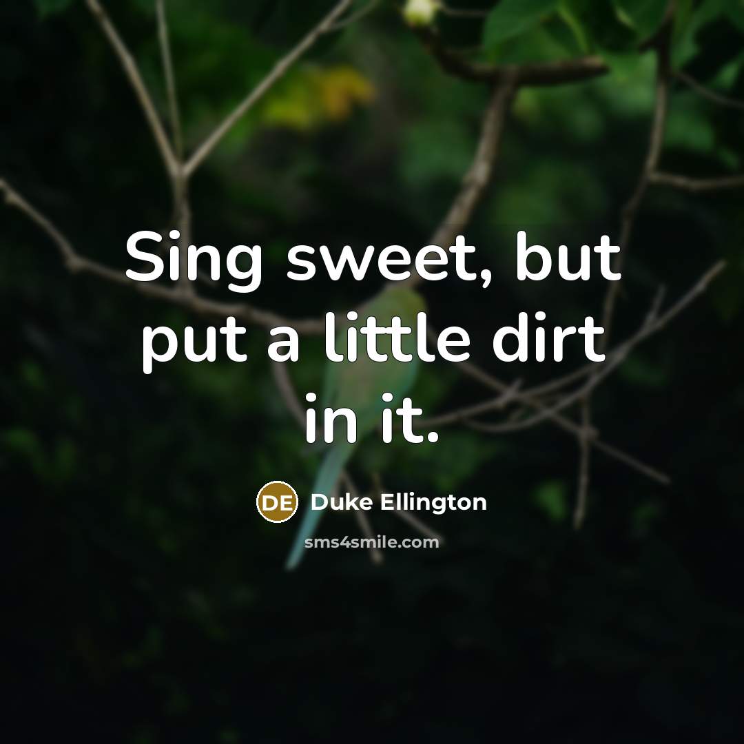 “Sing sweet, but put a little dirt in it.…” quote by Duke Ellington