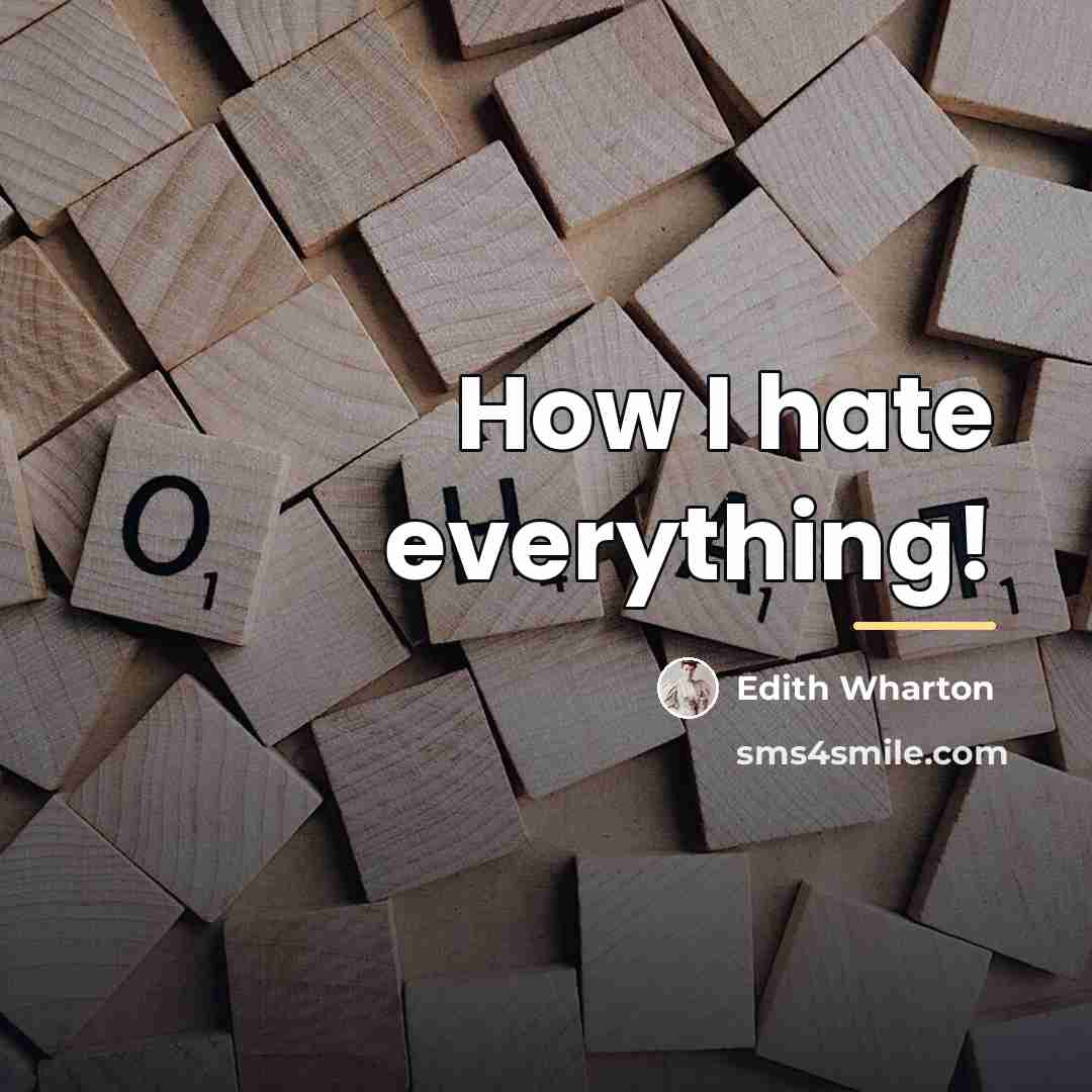 “How I hate everything!…” quote by Edith Wharton