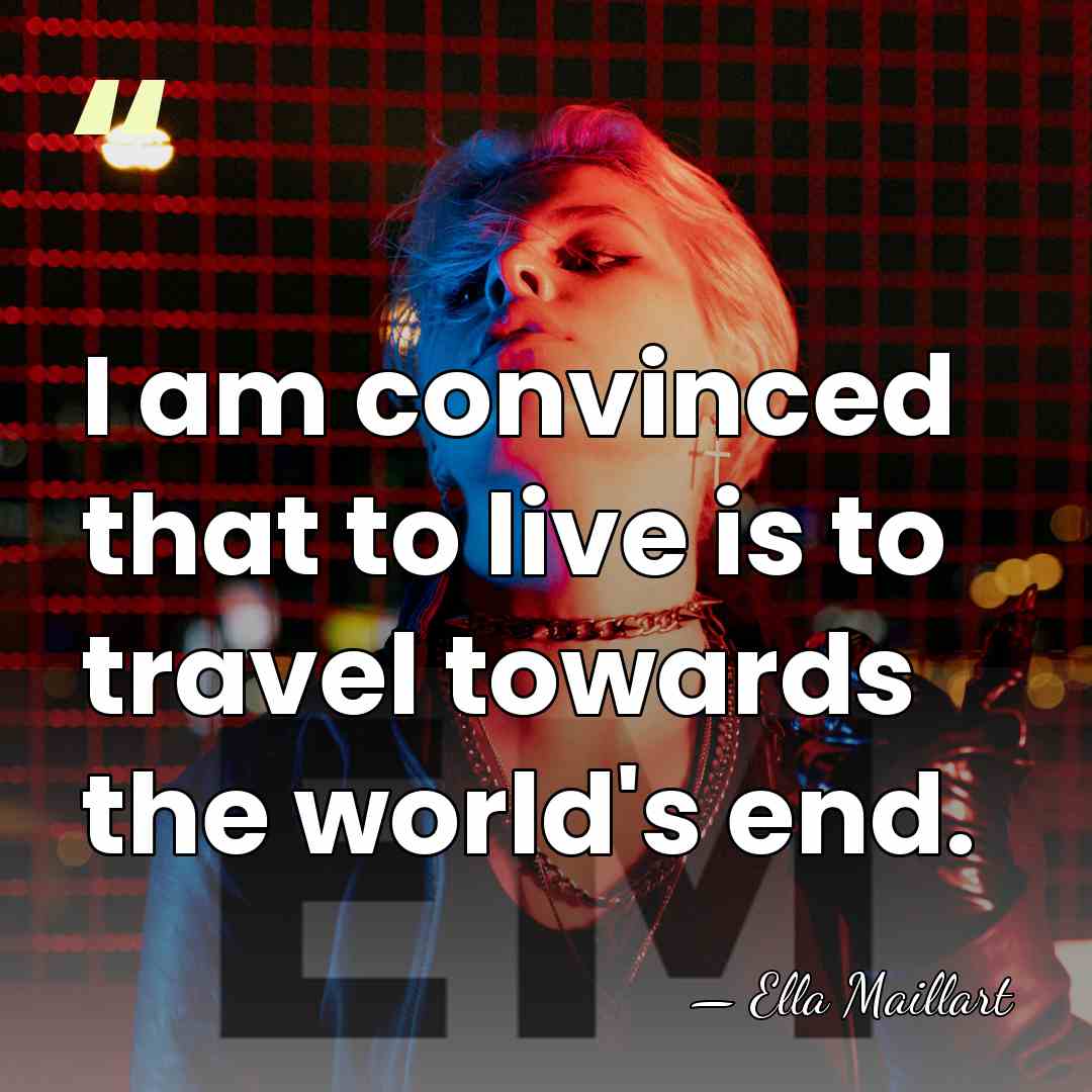 I am convinced that to live is to travel towards the world's&hellip; - Ella Maillart