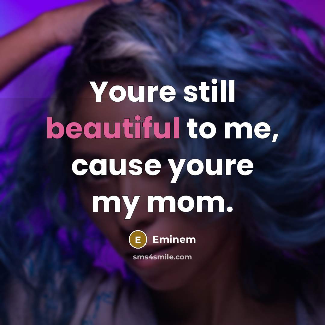 “Youre still beautiful to me, cause youre my mom.…” quote by Eminem