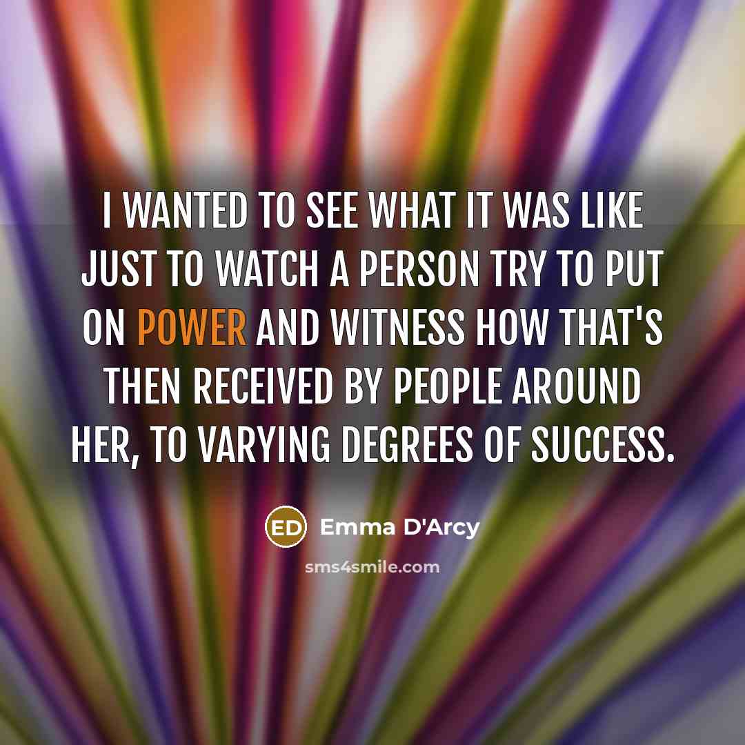 “I wanted to see what it was like just to…” quote by Emma D'Arcy
