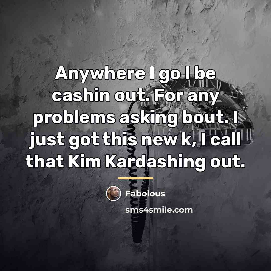 “Anywhere I go I be cashin out. For any problems…” quote by Fabolous