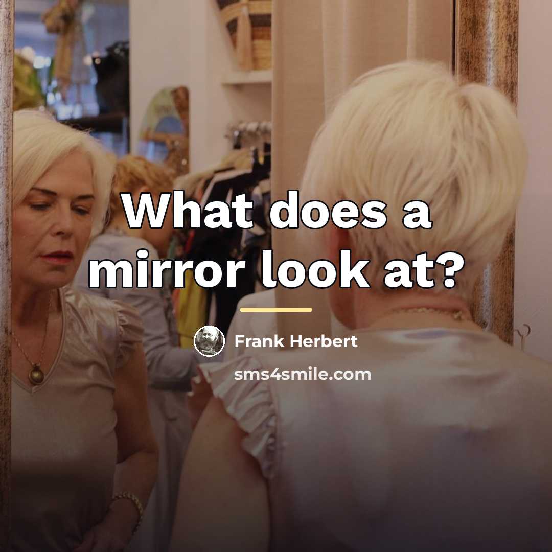 “What does a mirror look at?…” quote by Frank Herbert