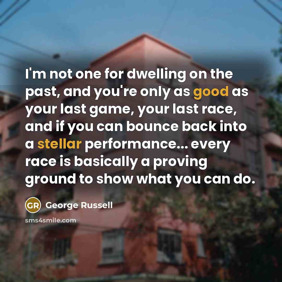 “I'm not one for dwelling on the past, and you're…” quote by George Russell