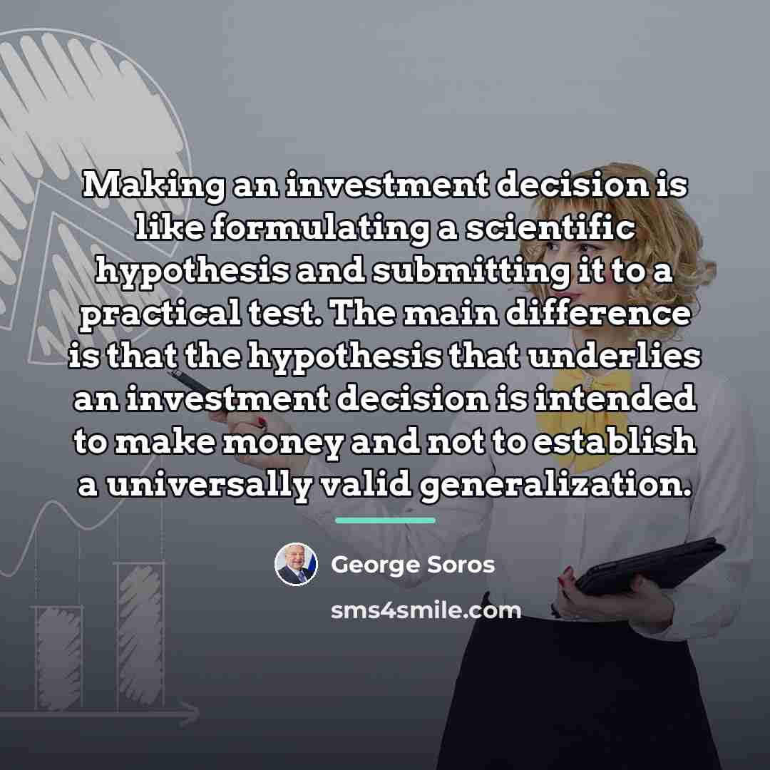 “Making an investment decision is like formulating a scientific hypothesis…” quote by George Soros