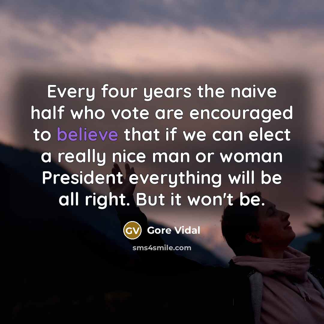 “Every four years the naive half who vote are encouraged…” quote by Gore Vidal